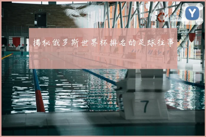 揭秘俄罗斯世界杯排名的足球往事