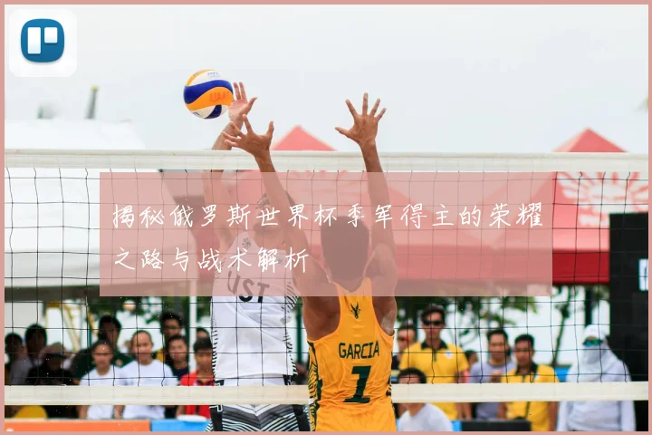 揭秘俄罗斯世界杯季军得主的荣耀之路与战术解析