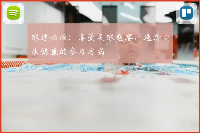 球迷必读：享受足球盛宴，选择合法健康的参与方式