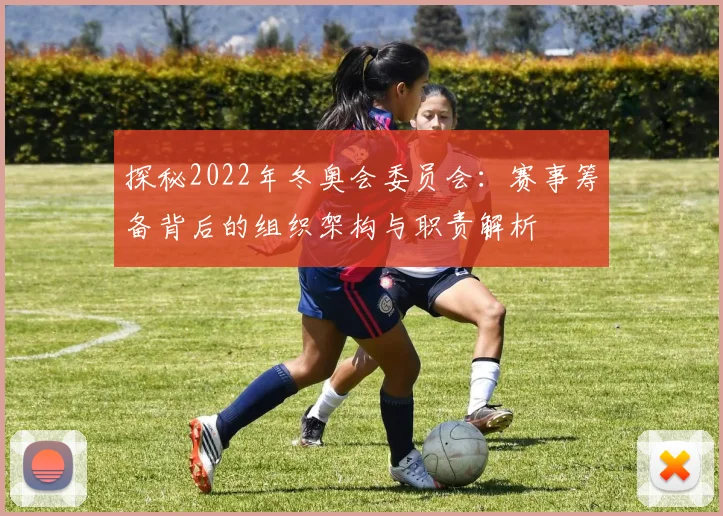 探秘2022年冬奥会委员会：赛事筹备背后的组织架构与职责解析